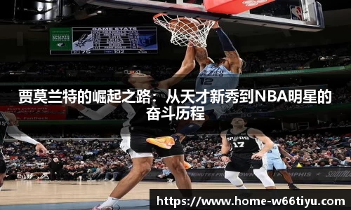 贾莫兰特的崛起之路:从天才新秀到NBA明星的奋斗历程
